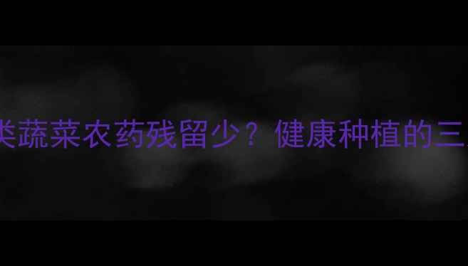 图片 🌱为什么瓜类蔬菜农药残留少？健康种植的三大秘诀！🌱1