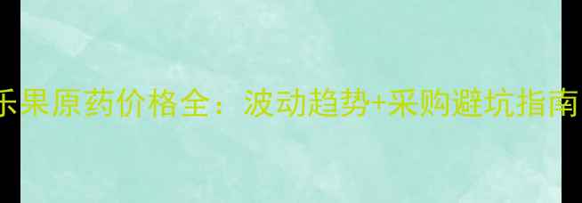 图片 🌱乐果原药价格全：波动趋势+采购避坑指南🔥1