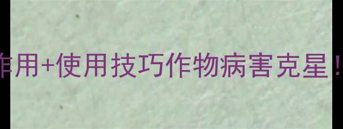 图片 🌱代森锰锌5大核心作用+使用技巧作物病害克星！农民必看防病指南1