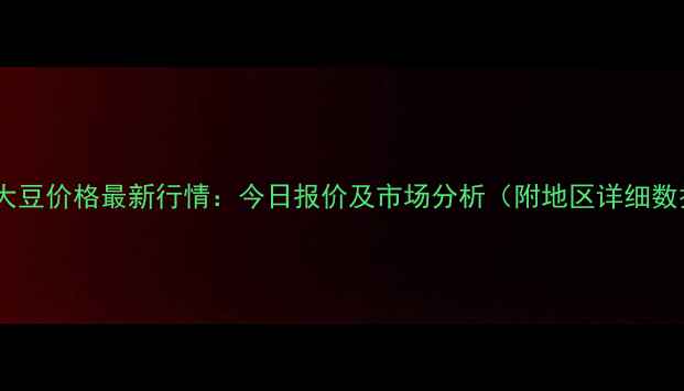 图片 🌱全国大豆价格最新行情：今日报价及市场分析（附地区详细数据）💰1