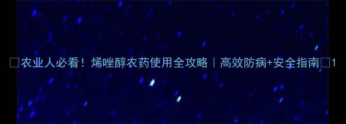 图片 🌱农业人必看！烯唑醇农药使用全攻略｜高效防病+安全指南🌾1