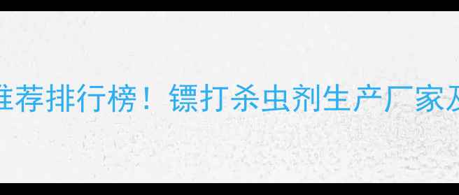 图片 🌱农业杀虫剂推荐排行榜！镖打杀虫剂生产厂家及选购指南全✨