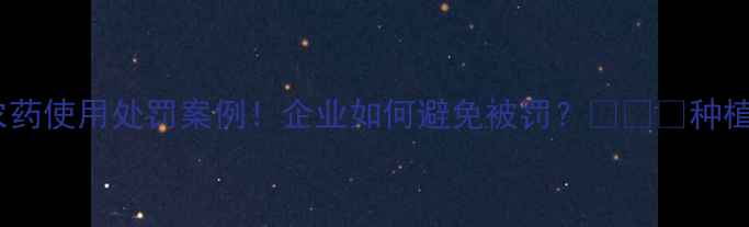 图片 🌱农业禁用农药使用处罚案例！企业如何避免被罚？⚠️🔥种植安全指南全2