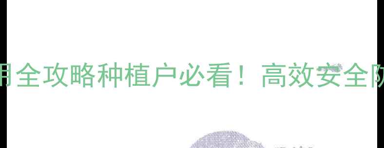 图片 🌱农药SE剂使用全攻略种植户必看！高效安全防病增产秘籍✅