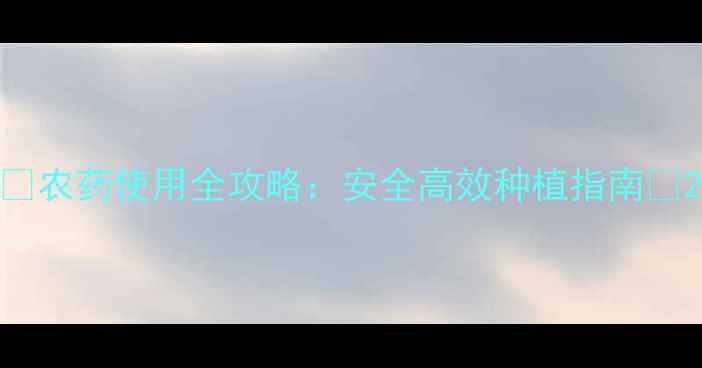 图片 🌱农药使用全攻略：安全高效种植指南🌾2