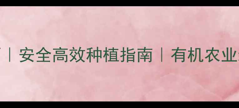图片 🌱农药使用技巧｜安全高效种植指南｜有机农业新趋势｜必看🌻