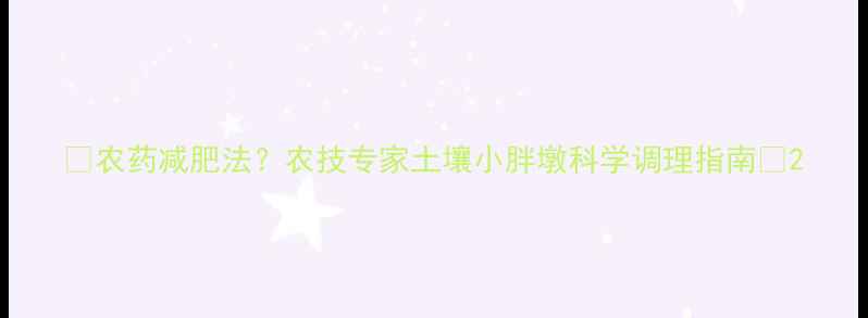 图片 🌱农药减肥法？农技专家土壤小胖墩科学调理指南🌾2
