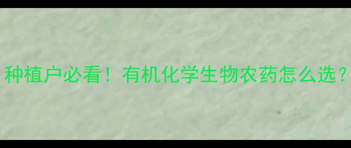 图片 🌱农药分类大全｜种植户必看！有机化学生物农药怎么选？附安全使用指南2