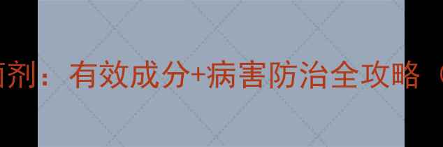 图片 🌱农药千金杀菌剂：有效成分+病害防治全攻略（附使用技巧）2