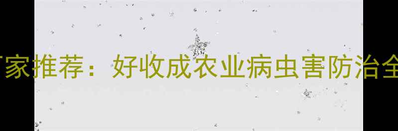 图片 🌱农药厂家推荐：好收成农业病虫害防治全攻略🌱2