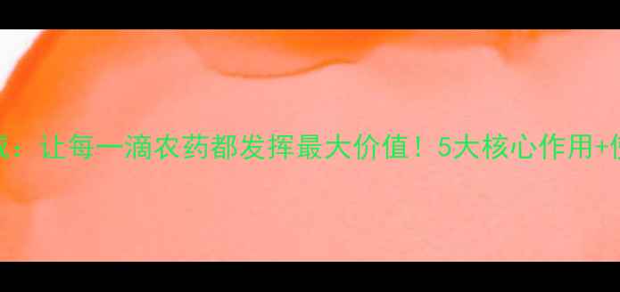 图片 🌱农药增威：让每一滴农药都发挥最大价值！5大核心作用+使用攻略全