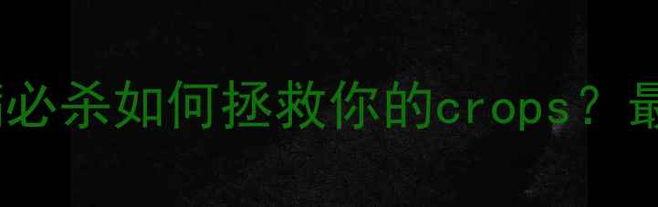 图片 🌱农药推荐｜螨必杀如何拯救你的crops？最全防治指南🌿2