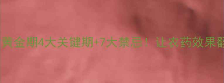 图片 🌱农药施用黄金期4大关键期+7大禁忌！让农药效果翻倍还省钱2