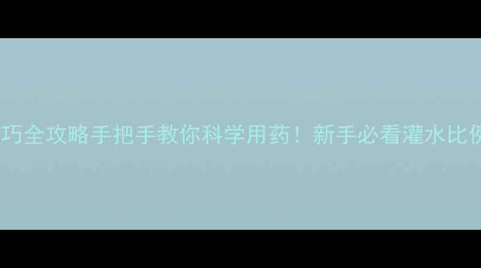 图片 🌱农药灌水技巧全攻略手把手教你科学用药！新手必看灌水比例+避坑指南🌾