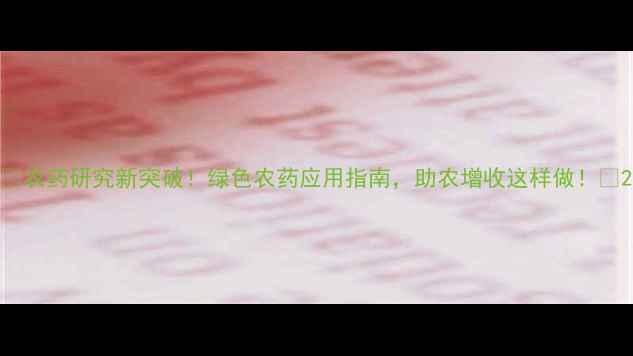 图片 🌱农药研究新突破！绿色农药应用指南，助农增收这样做！🌾2