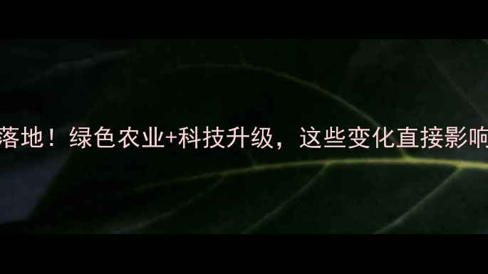 图片 🌱农药管理新规落地！绿色农业+科技升级，这些变化直接影响你的种植收入🌱