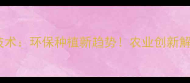 图片 🌱农药臭氧技术：环保种植新趋势！农业创新解决方案全🌾2