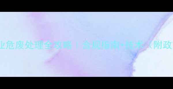 图片 🌱农药行业危废处理全攻略｜合规指南+技术（附政策+案例）