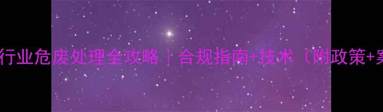 图片 🌱农药行业危废处理全攻略｜合规指南+技术（附政策+案例）1