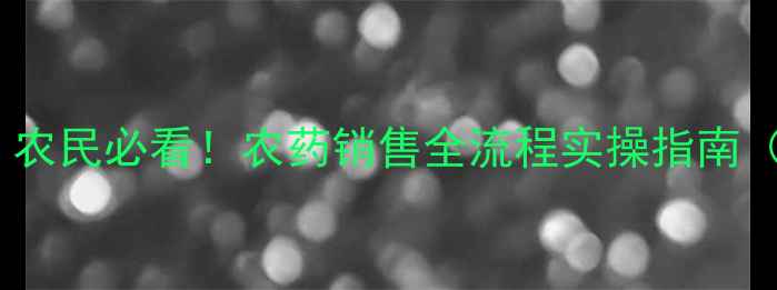图片 🌱农药销售新趋势｜农民必看！农药销售全流程实操指南（附政策解读+案例）