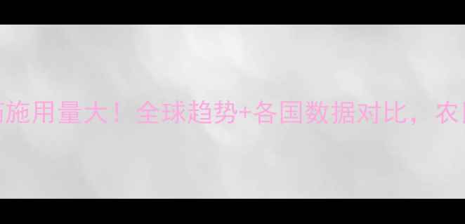 图片 🌱国际农药施用量大！全球趋势+各国数据对比，农民必看！💡