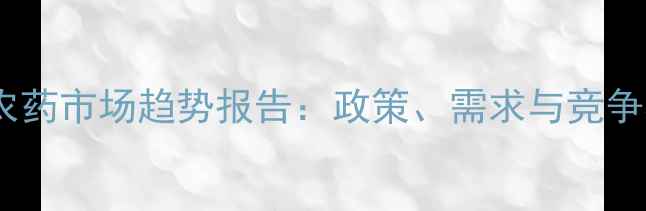 图片 🌱墨西哥农药市场趋势报告：政策、需求与竞争格局全📊2