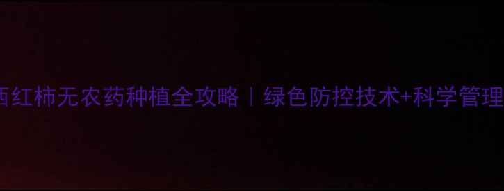图片 🌱大棚西红柿无农药种植全攻略｜绿色防控技术+科学管理指南💡1