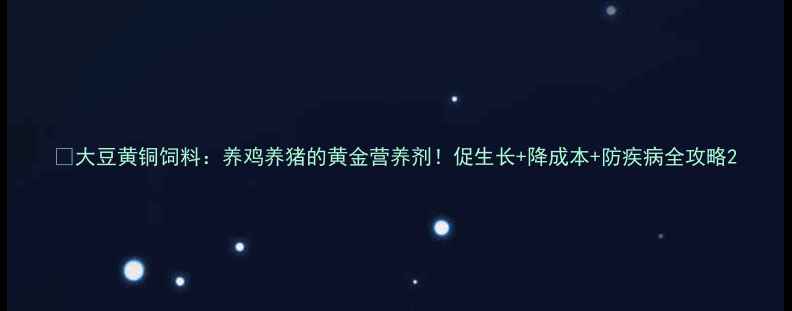 图片 🌱大豆黄铜饲料：养鸡养猪的黄金营养剂！促生长+降成本+防疾病全攻略2