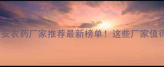 图片 🌱山东泰安农药厂家推荐最新榜单！这些厂家值得收藏！2