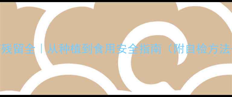 图片 🌱山芋藤农药残留全｜从种植到食用安全指南（附自检方法+清洗技巧）2