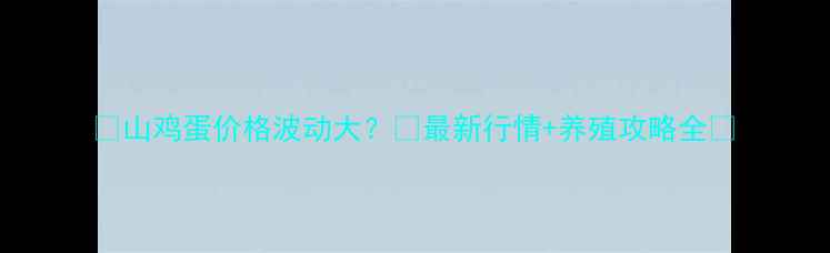 图片 🌱山鸡蛋价格波动大？🌱最新行情+养殖攻略全💰