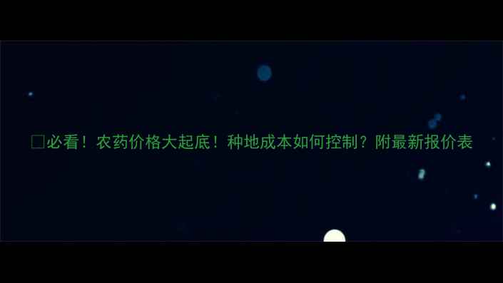 图片 🌱必看！农药价格大起底！种地成本如何控制？附最新报价表