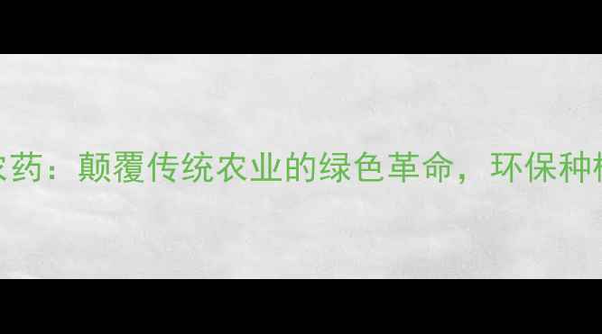 图片 🌱排氧气体农药：颠覆传统农业的绿色革命，环保种植新思路！🌿