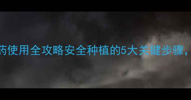 图片 🌱敌敌畏农药使用全攻略安全种植的5大关键步骤，新手必看！