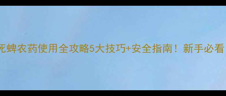 图片 🌱敌死蜱农药使用全攻略5大技巧+安全指南！新手必看！🔥2