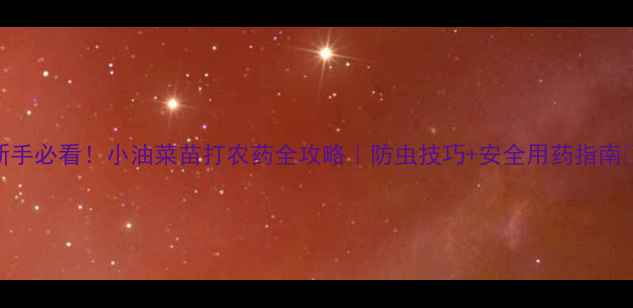 图片 🌱新手必看！小油菜苗打农药全攻略｜防虫技巧+安全用药指南🌱💪