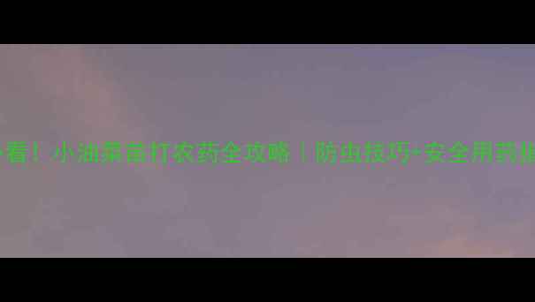 图片 🌱新手必看！小油菜苗打农药全攻略｜防虫技巧+安全用药指南🌱💪1