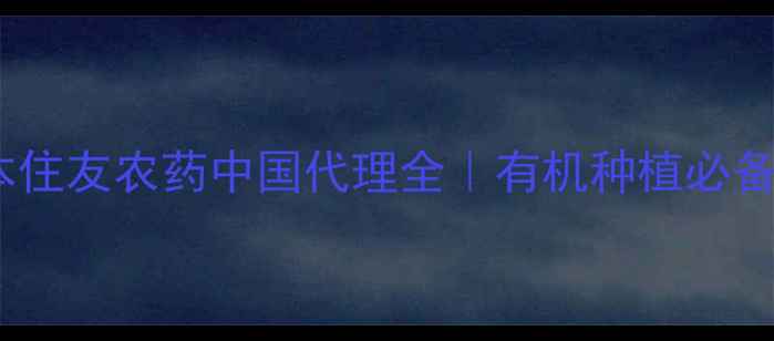 图片 🌱日本住友农药中国代理全｜有机种植必备指南1