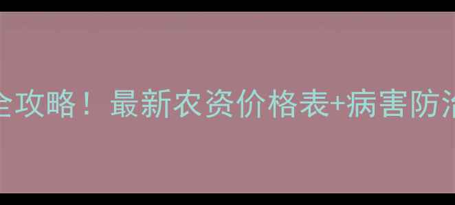 图片 🌱春雷霉素价格+使用全攻略！最新农资价格表+病害防治技巧（附购买渠道）1