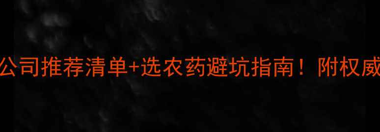 图片 🌱最新农业资讯农药公司推荐清单+选农药避坑指南！附权威采购渠道&使用技巧2