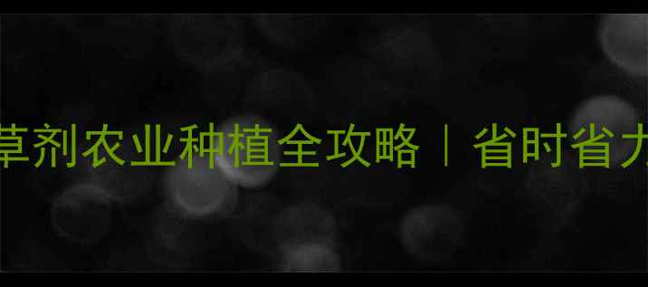 图片 🌱最新推荐美丰除草剂农业种植全攻略｜省时省力除草技巧大公开🌾