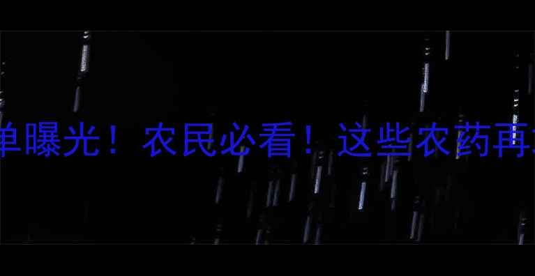 图片 🌱最新禁用农药名单曝光！农民必看！这些农药再敢用=自毁前程！🌱