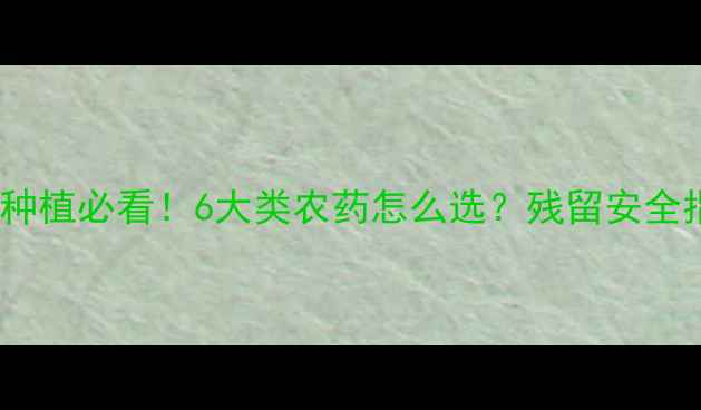 图片 🌱有机合成农药全家庭种植必看！6大类农药怎么选？残留安全指南+避坑技巧大公开✨