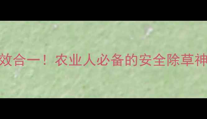 图片 🌱杀菌除草双效合一！农业人必备的安全除草神器亲测有效🌾