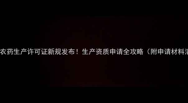 图片 🌱河北农药生产许可证新规发布！生产资质申请全攻略（附申请材料清单）1