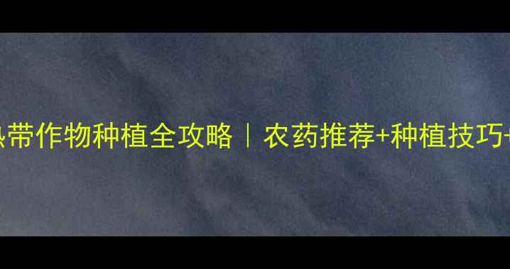 图片 🌱海口博爱南农药店海南热带作物种植全攻略｜农药推荐+种植技巧+海南本地农资服务指南🌾2