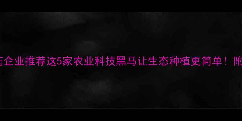 图片 🌱深圳农药企业推荐这5家农业科技黑马让生态种植更简单！附避坑指南1