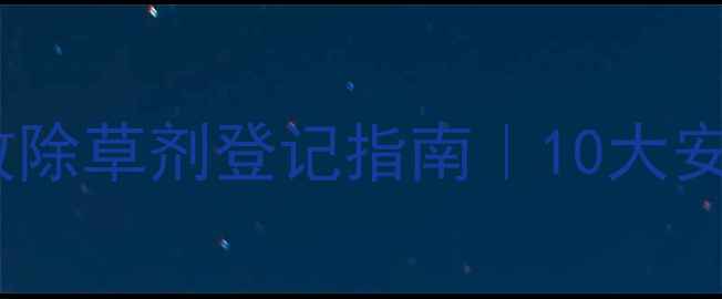 图片 🌱烟草种植必看！高效除草剂登记指南｜10大安全厂家推荐+避坑干货