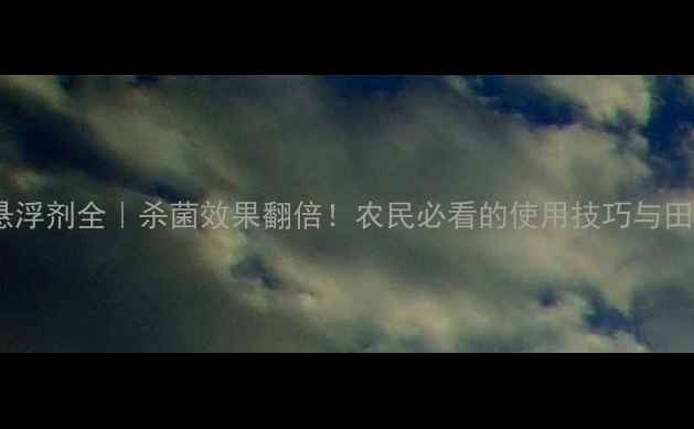 图片 🌱王铜农药悬浮剂全｜杀菌效果翻倍！农民必看的使用技巧与田间实测对比1