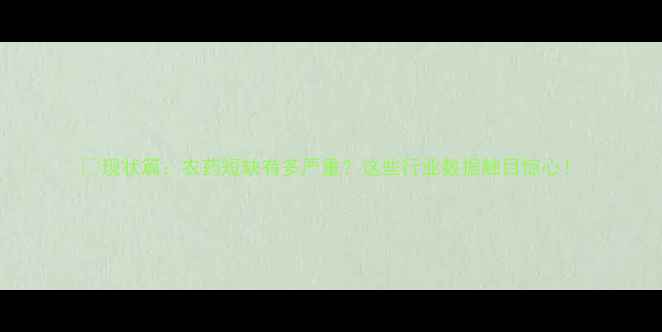 图片 🌱现状篇：农药短缺有多严重？这些行业数据触目惊心！
